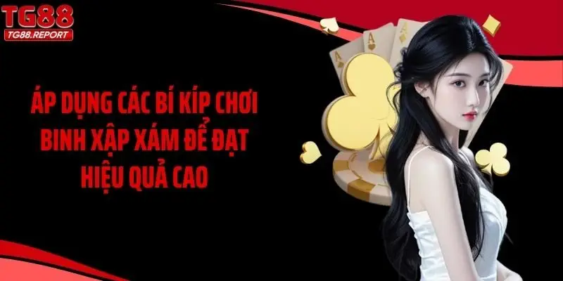 Áp dụng các bí kíp chơi binh xập xám để đạt hiệu quả cao