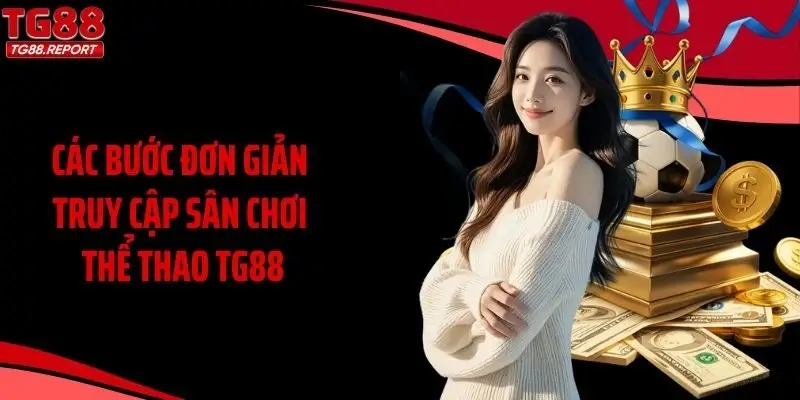 Các bước đơn giản truy cập sân chơi thể thao TG88