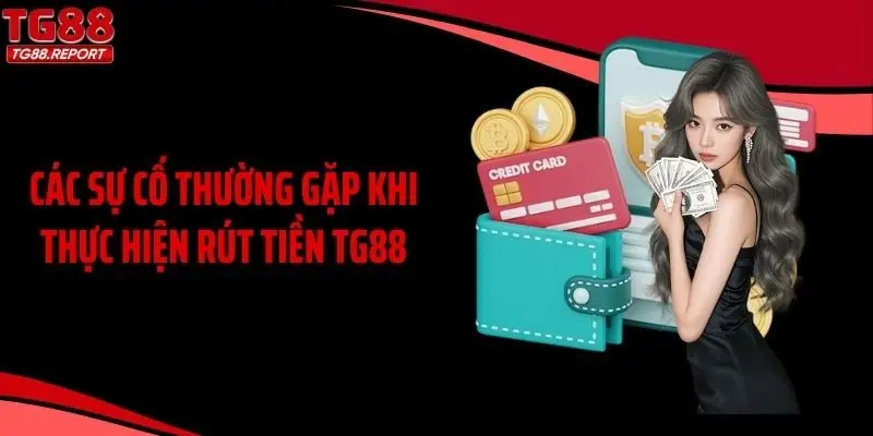 Các sự cố thường gặp khi thực hiện rút tiền TG88