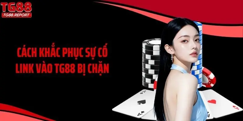 Cách khắc phục sự cố link vào TG88 bị chặn