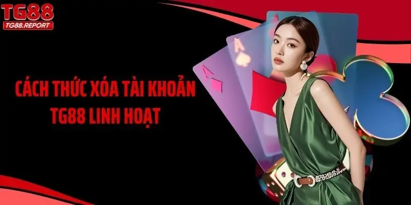 Cách thức xóa tài khoản TG88 linh hoạt