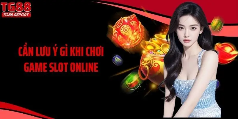 Cần lưu ý gì khi chơi game slot online