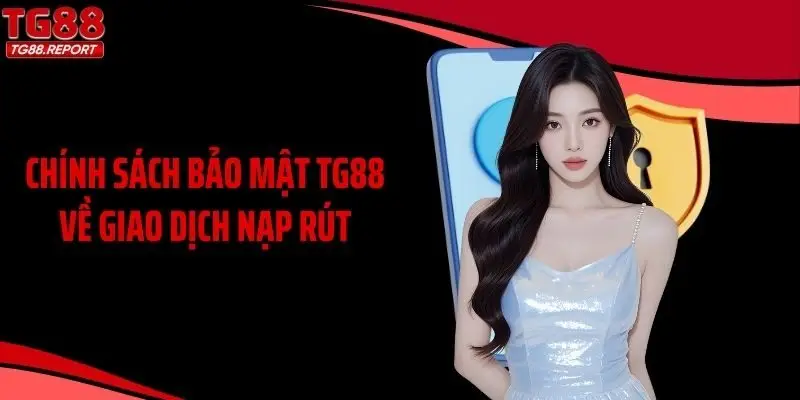 Chính sách bảo mật TG88 về giao dịch nạp rút
