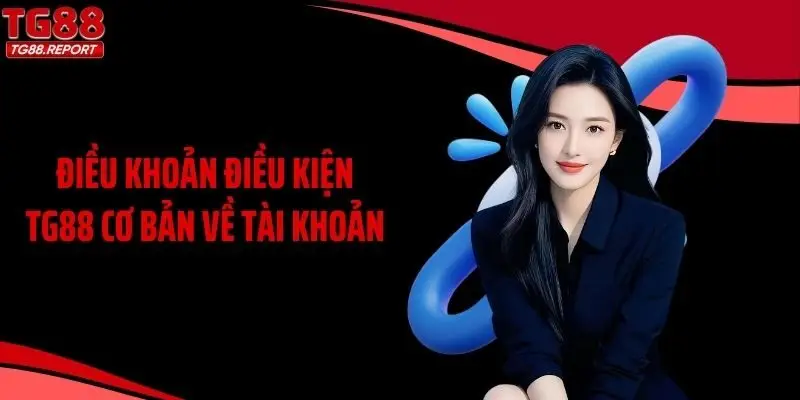 Điều khoản điều kiện TG88 cơ bản về tài khoản