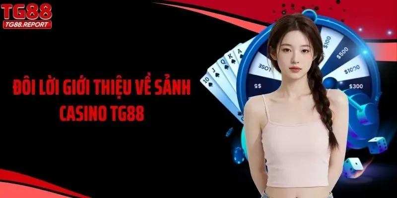 Đôi lời giới thiệu về sảnh casino TG88