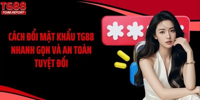 Cách Đổi Mật Khẩu TG88 Gọn Và An Toàn Tuyệt Đối