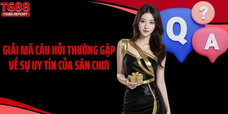 Giải mã câu hỏi thường gặp về sự uy tín của sân chơi