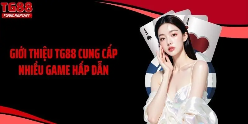 Giới thiệu TG88 cung cấp nhiều game hấp dẫn
