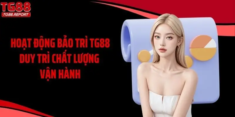 Hoạt động bảo trì TG88 duy trì chất lượng vận hành