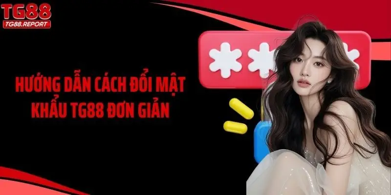 Hướng dẫn cách đổi mật khẩu TG88 đơn giản