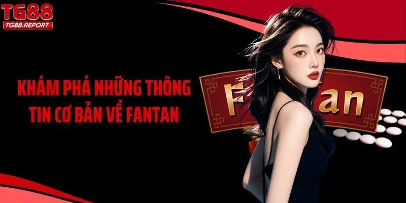 Khám phá những thông tin cơ bản về Fantan