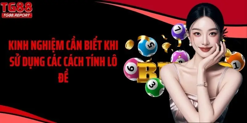 Kinh nghiệm cần biết khi sử dụng các cách tính lô đề