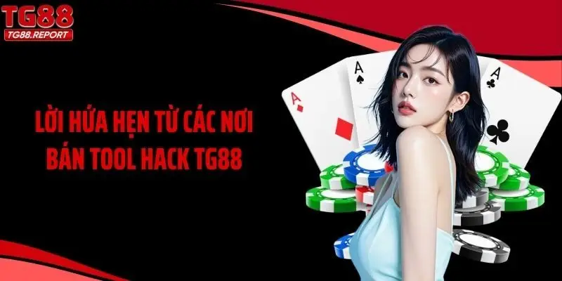 Lời hứa hẹn từ các nơi bán tool hack TG88