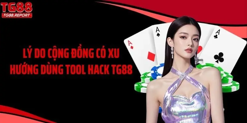 Lý do cộng đồng có xu hướng dùng tool hack TG88