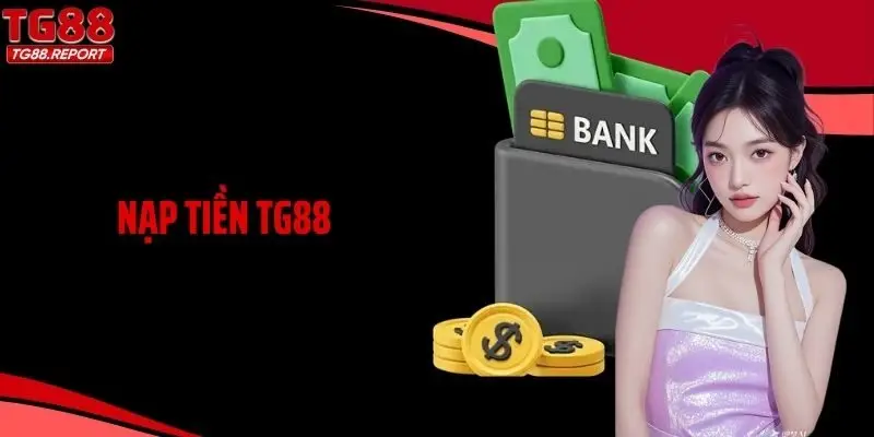 Hướng Dẫn Nạp Tiền TG88 Nhanh Chóng Và An Toàn Cho Hội Viên