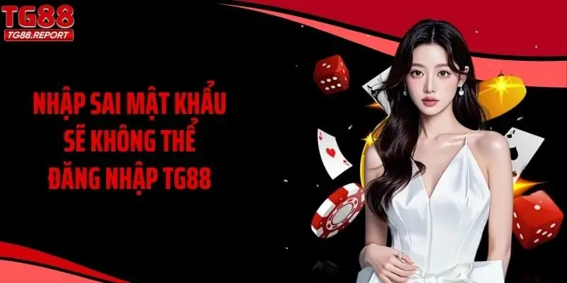 Nhập sai mật khẩu sẽ không thể đăng nhập TG88