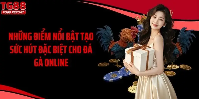 Những điểm nổi bật tạo sức hút đặc biệt cho đá gà online