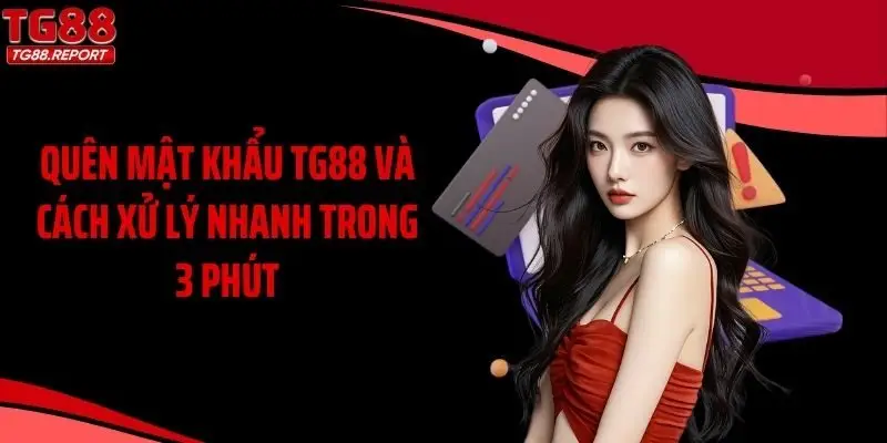 Quên Mật Khẩu TG88 Và Cách Xử Lý Nhanh Trong 3 Phút