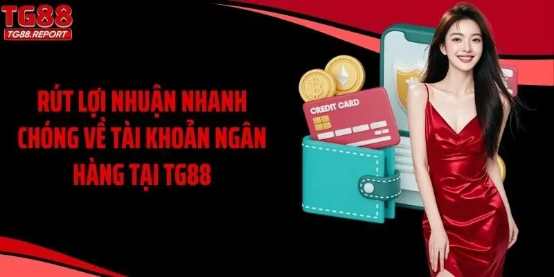 Rút lợi nhuận nhanh chóng về tài khoản ngân hàng tại TG88