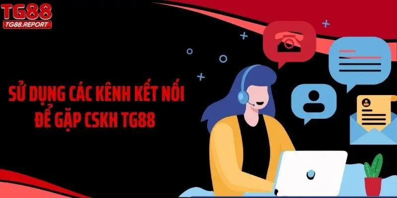 Sử dụng các kênh kết nối để gặp CSKH TG88 
