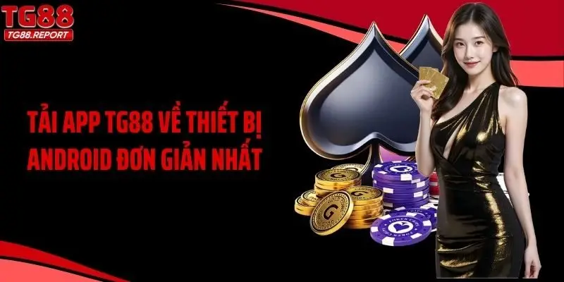 Tải app TG88 về thiết bị Android đơn giản nhất