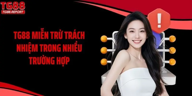 TG88 miễn trừ trách nhiệm trong nhiều trường hợp