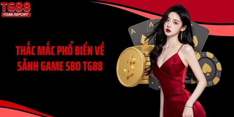 Thắc mắc phổ biến về sảnh game SBO TG88