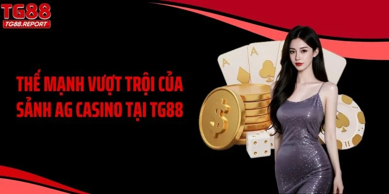 Thế mạnh vượt trội của sảnh AG casino tại TG88