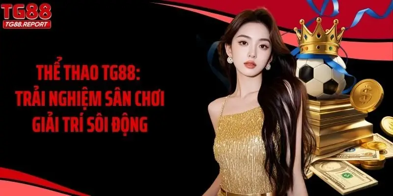 Thể Thao TG88: Trải Nghiệm Sân Chơi Giải Trí Sôi Động