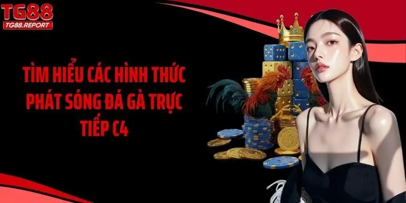 Tìm hiểu các hình thức phát sóng đá gà trực tiếp C4