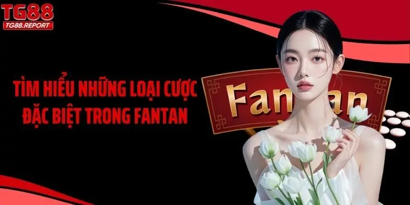 Tìm hiểu những loại cược đặc biệt trong Fantan