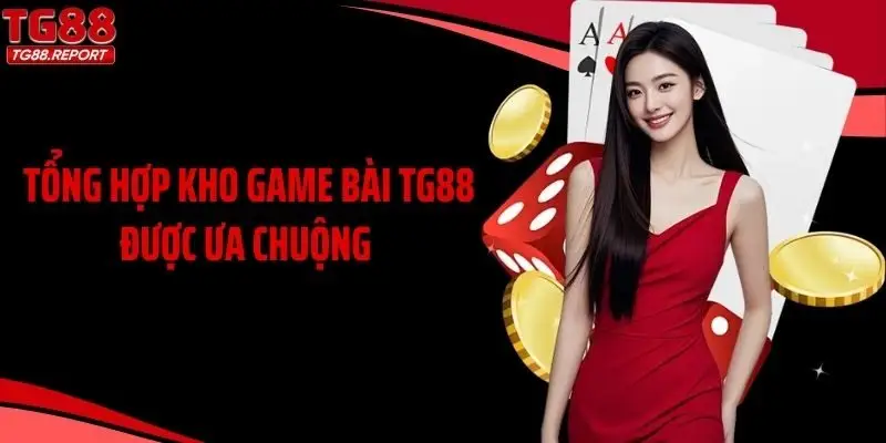 Tổng hợp kho game bài TG88 được ưa chuộng 
