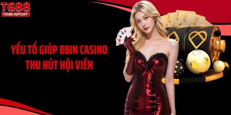 Yếu tố giúp bbin casino thu hút hội viên
